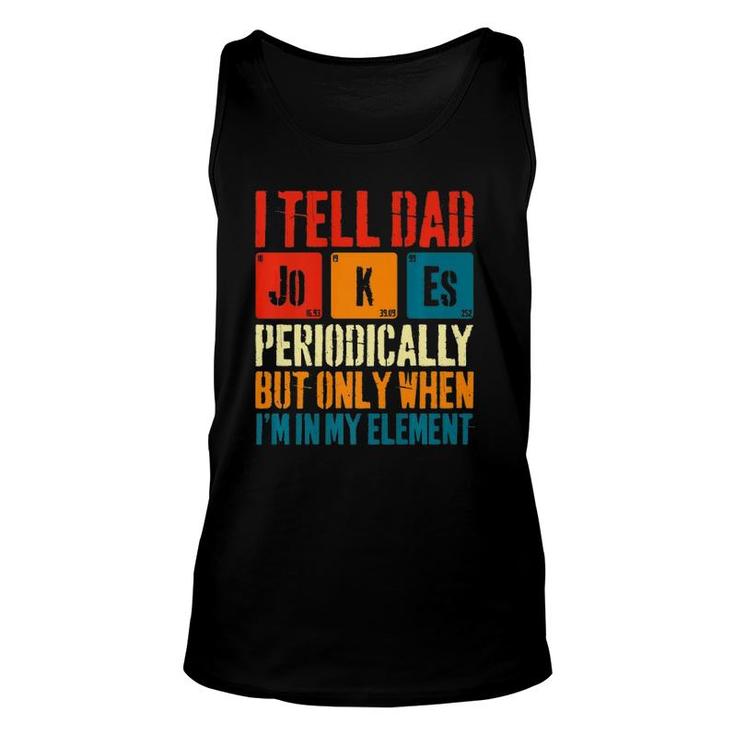 I Tell Dad Jokes Periodically But Only When I'm My Element  Unisex Tank Top