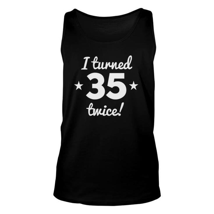 I Turned 35 Twice Funny 70 Years Old 70Th Birthday Unisex Tank Top