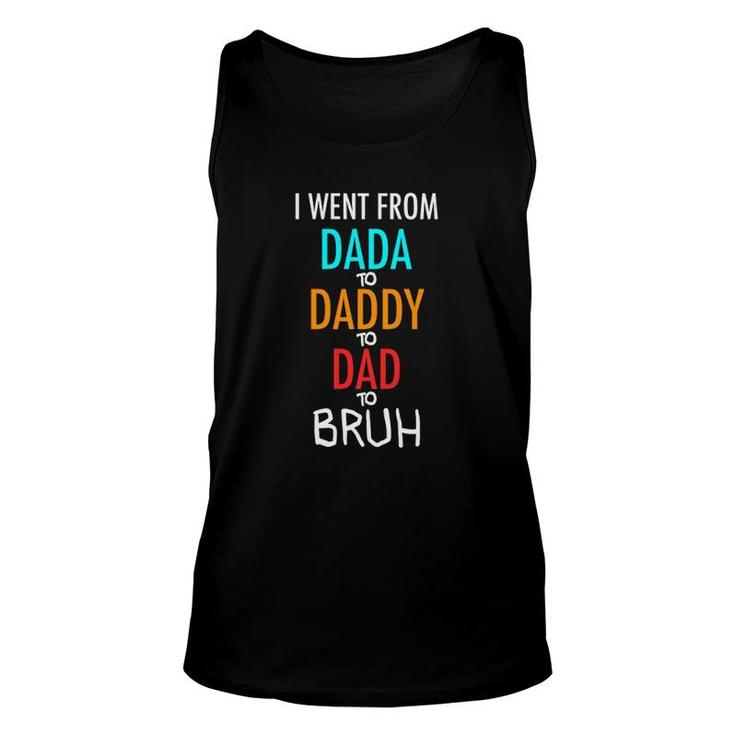 I Went From Dada To Daddy To Dad To Bruh Funny Unisex Tank Top