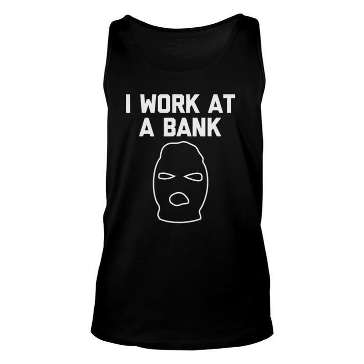 I Work At A Bank Funny Saying Bank Robber Banker Unisex Tank Top