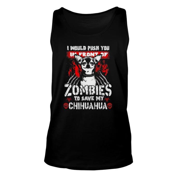 I Would Push You In Front Of Zombies To Save My Chihuahua Unisex Tank Top