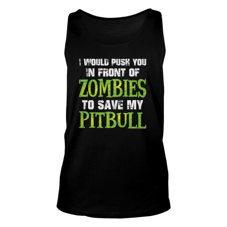 I Would Push You In Front Of Zombies To Save My Pitbull Dog Unisex Tank Top