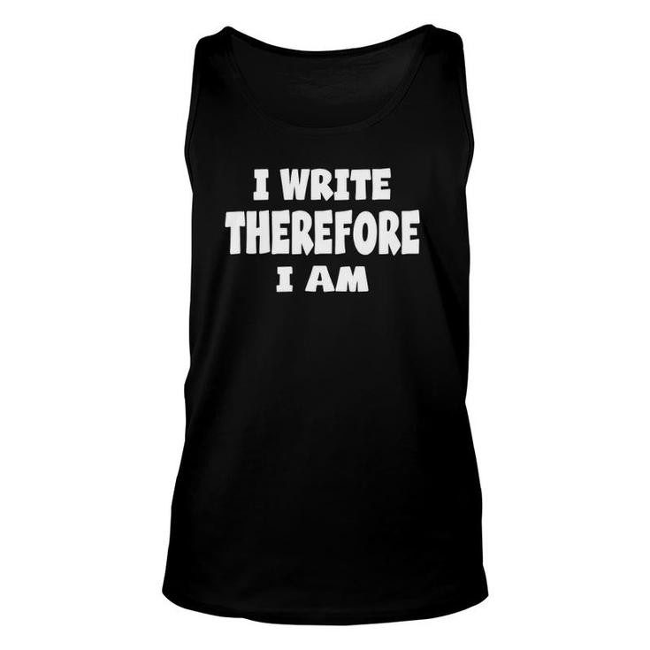 I Write Therefore I Am Quotes For Writer And Author Unisex Tank Top