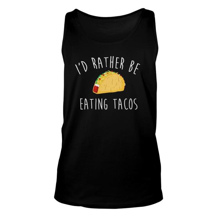 I'd Rather Be Eating Tacos S Taco Gifts For Taco Lover Unisex Tank Top