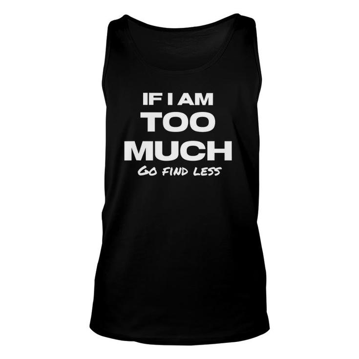 If I Am Too Much Go Find Less Motivation Quote Unisex Tank Top