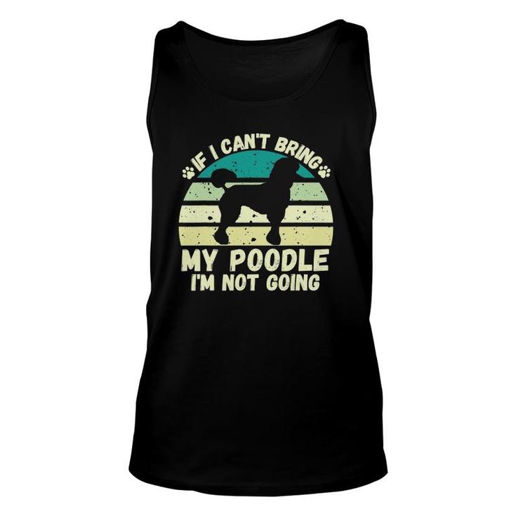 If I Can't Bring My Poodle I'm Not Going Dog Lovers Tee Unisex Tank Top