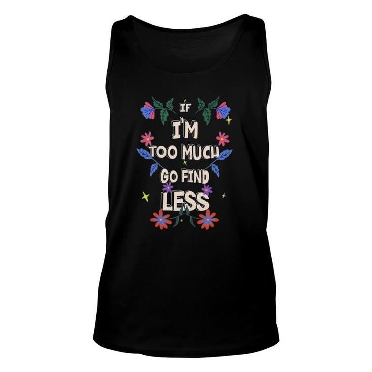 If I'm Too Much Go Find Less Quote Tank Top Unisex Tank Top
