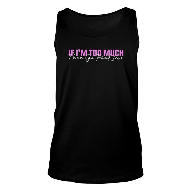 If I'm Too Much Then Go Find Less Funny Women Unisex Tank Top