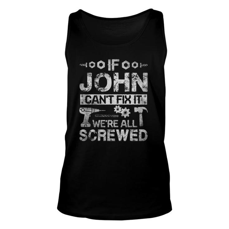 If John Can't Fix It We're All Screwed Funny Fathers Gift Unisex Tank Top
