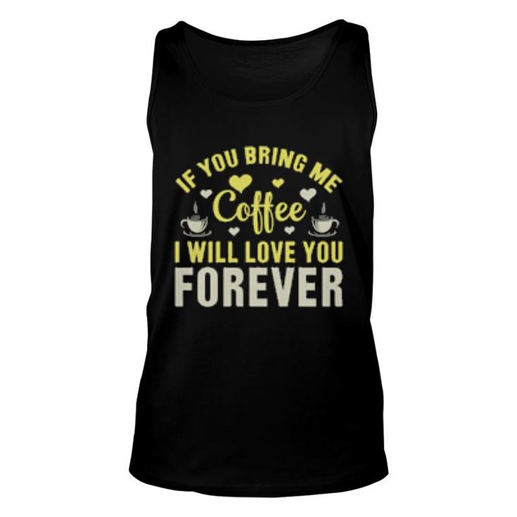 If You Bring Me Coffee I Will Love You Forever Unisex Tank Top