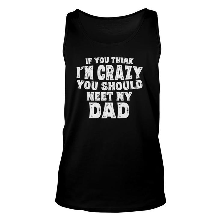 If You Think I'm Crazy You Should Meet My Dad Funny Unisex Tank Top