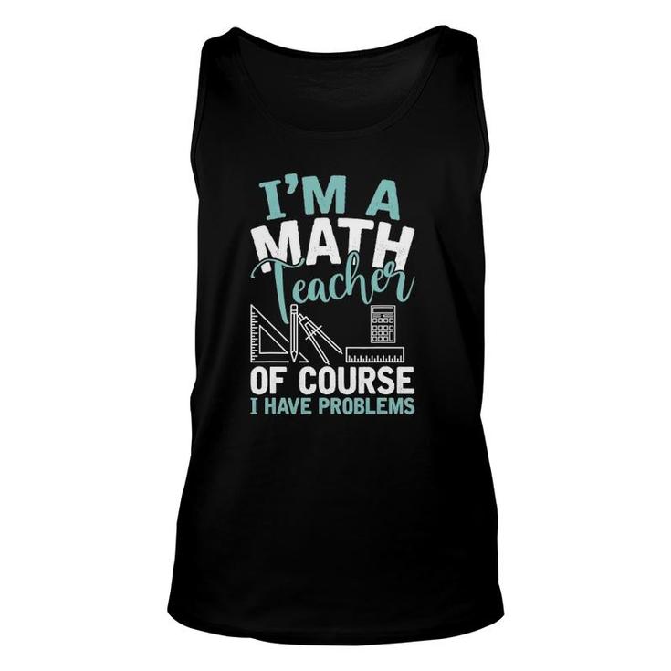 I'm A Math Teacher Of Course I Have Problems Teacher Unisex Tank Top