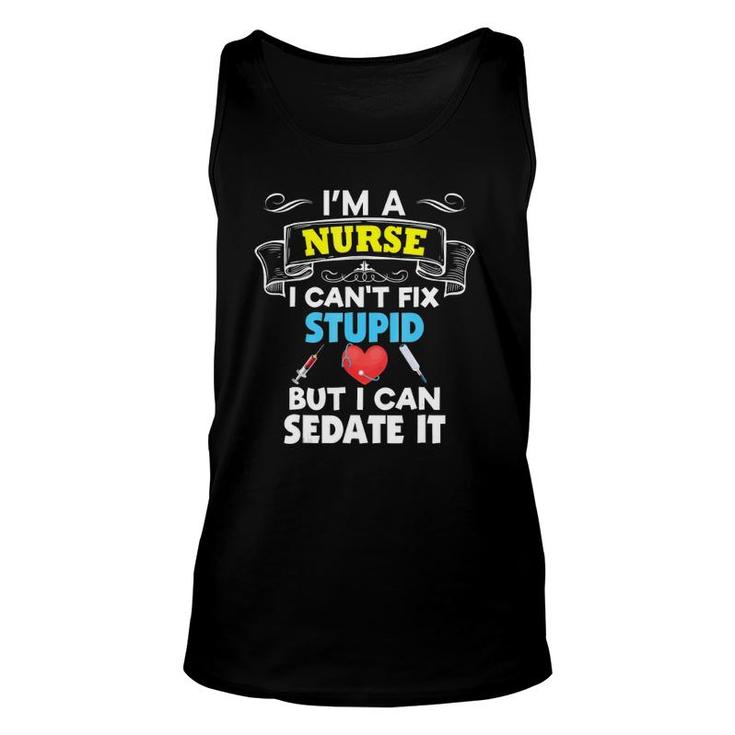 I'm A Nurse I Can't Fix Stupid But I Can Sedate It Unisex Tank Top