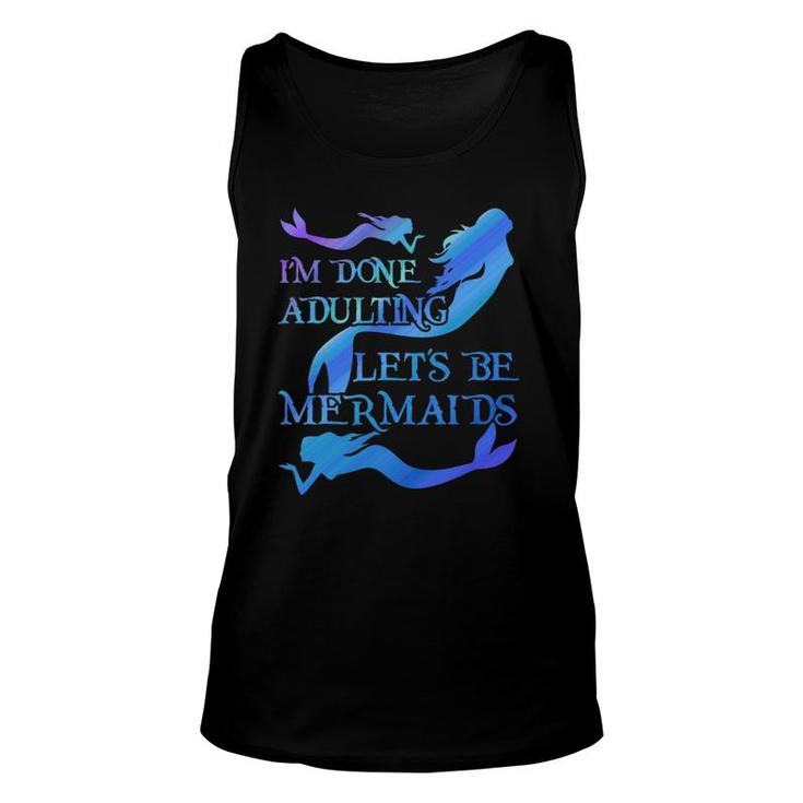 I'm Done Adulting Let's Be Mermaids  Unisex Tank Top
