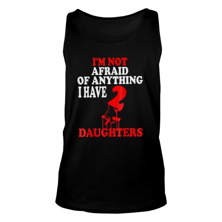 I'm Not Afraid Of Anything I Have 2 Daughters  Unisex Tank Top