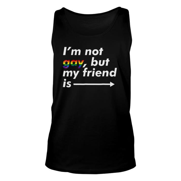 I'm Not Gay, But My Friend Is - Funny Lgbt Ally Unisex Tank Top