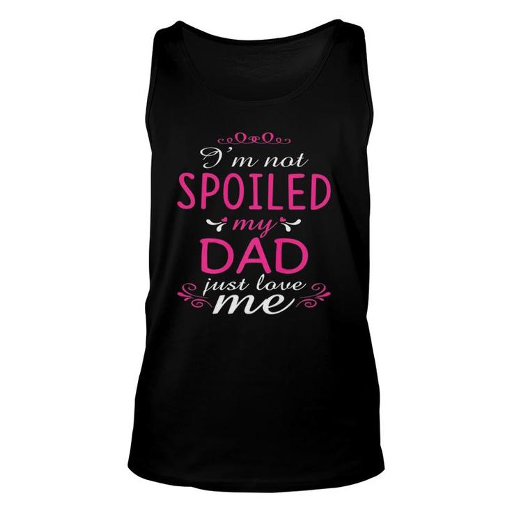 I'm Not Spoiled My Dad Just Love Me Family Unisex Tank Top