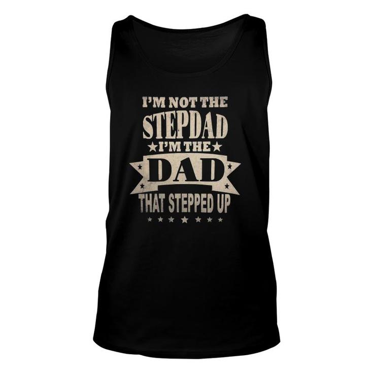 Mens I'm Not The Step Dad I'm The Dad That Stepped Up Fathers Day Tank Top