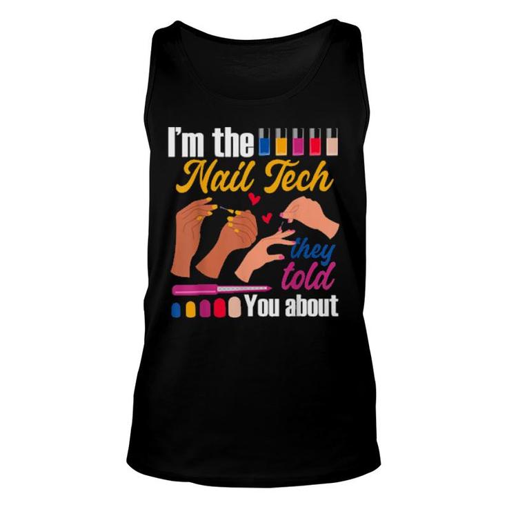I'm The Nail Tech They Told You About Nail Artist Salon Unisex Tank Top