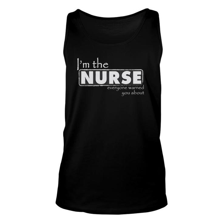 I'm The Nurse Everyone Warned You About - Funny Nurse Unisex Tank Top