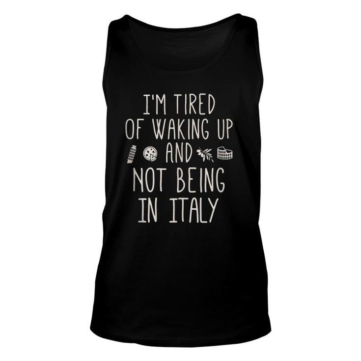 I'm Tired Of Waking Up And Not Being In Italy - Italian  Unisex Tank Top
