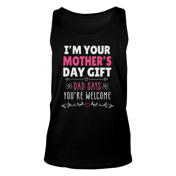 I'm Your Mother's Day Gift, Dad Says You're Welcome Unisex Tank Top