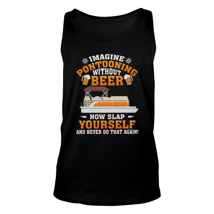 Imagine Pontooning Without Beer Now Slap Yourself And Never Do That Again S Tank Top
