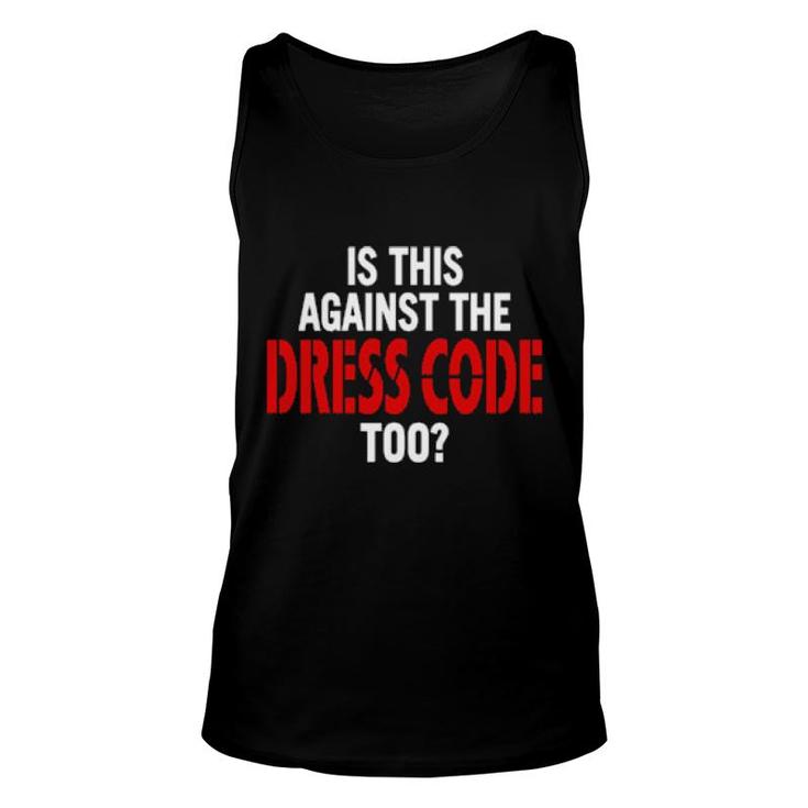 Is This Against The Dress Code Too  Unisex Tank Top