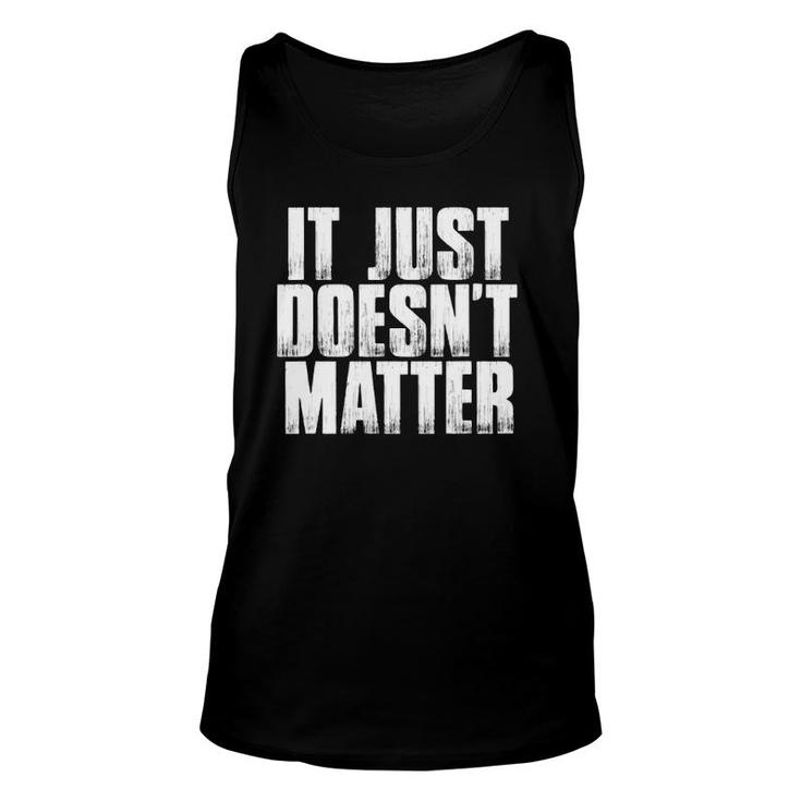 It Just Doesn't Matter Funny Sarcastic Saying Unisex Tank Top
