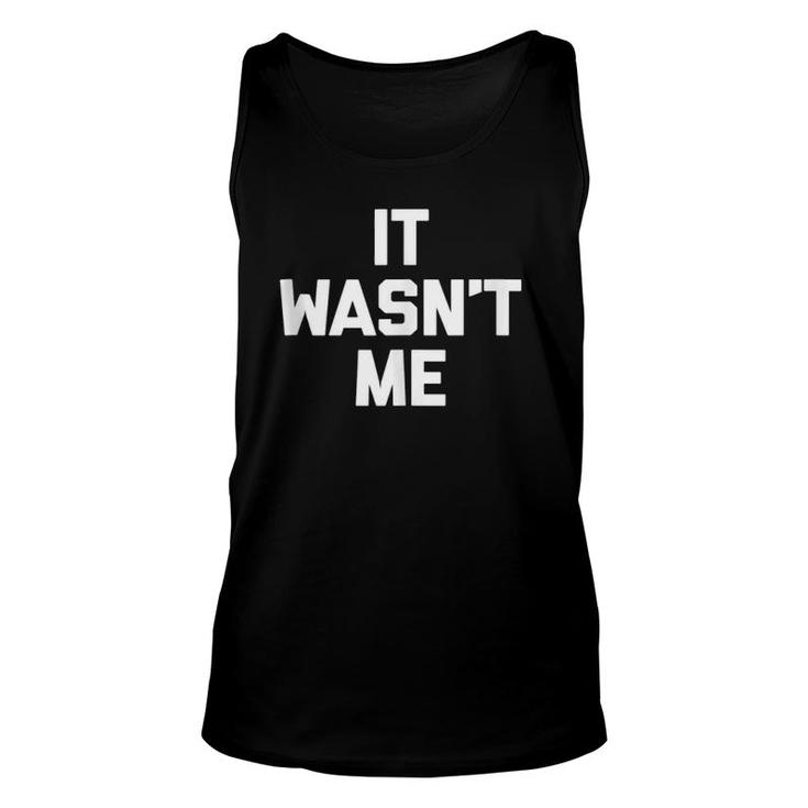 It Wasn't Me Funny Saying Sarcastic Novelty Humor  Unisex Tank Top