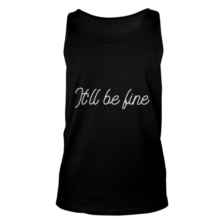 It'll Be Fine Motivational Inspirational Message Quote  Unisex Tank Top
