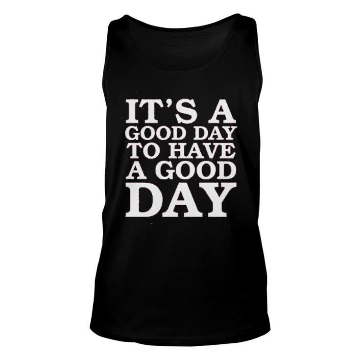 Its A Good Day To Have A Good Day Unisex Tank Top