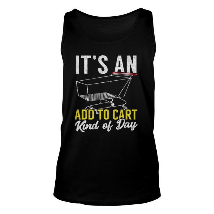 Its An Add To Cart Kind Of Day Shopping Cart Funny Unisex Tank Top