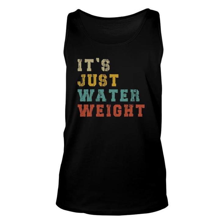 It's Just Water Weight Physically Fit Funny Fatty Workout Unisex Tank Top