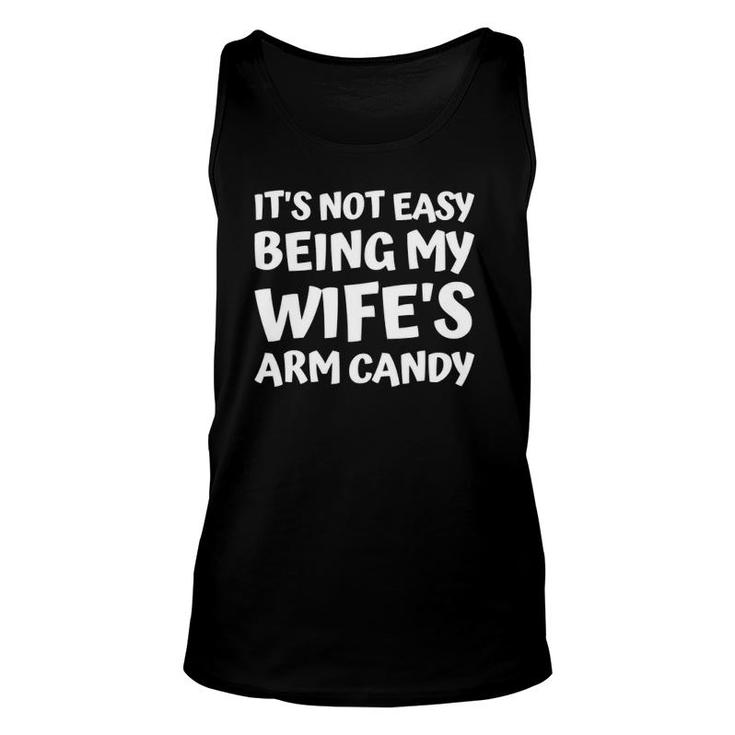 It's Not Easy Being My Wife's Arm Candy Fathers Day Husband Unisex Tank Top