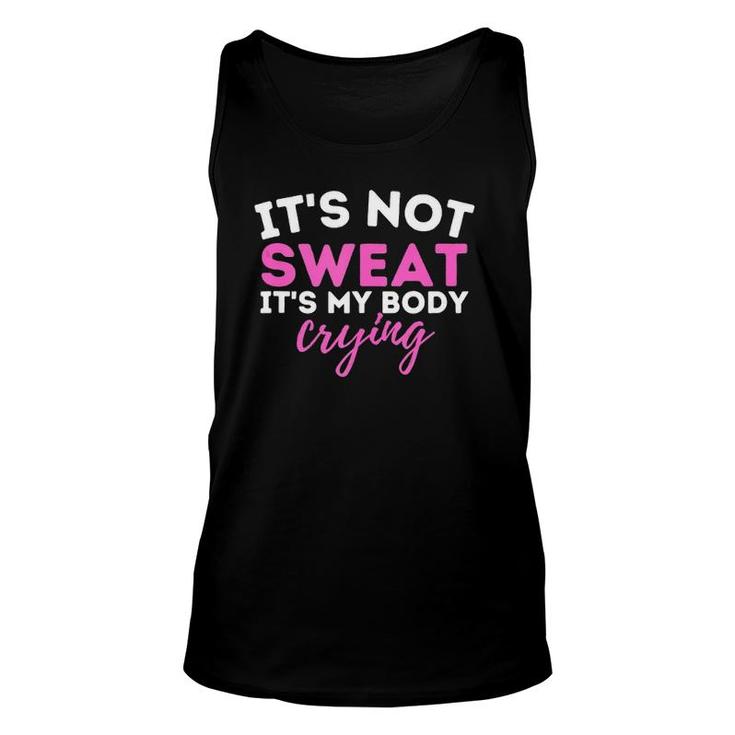 It's Not Sweat It's My Body Crying - Funny Workout Gym  Unisex Tank Top