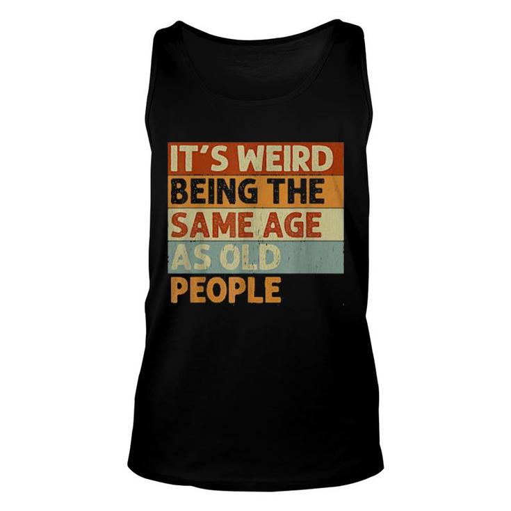 It's Weird Being The Same Age As Old People Retro  Unisex Tank Top