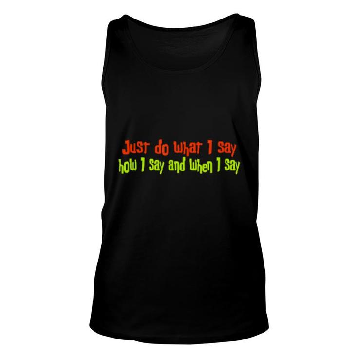 Just Do What I Say How I Say And When I Say  Unisex Tank Top