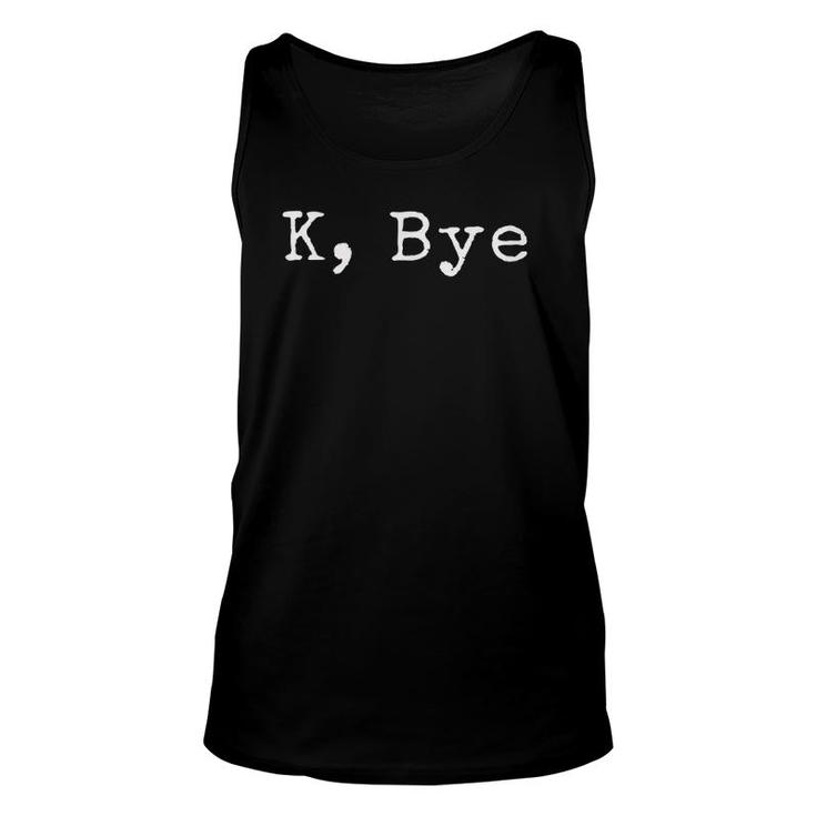 K, Bye Funny Saying Goodbye To Your Friends And Bestie Unisex Tank Top