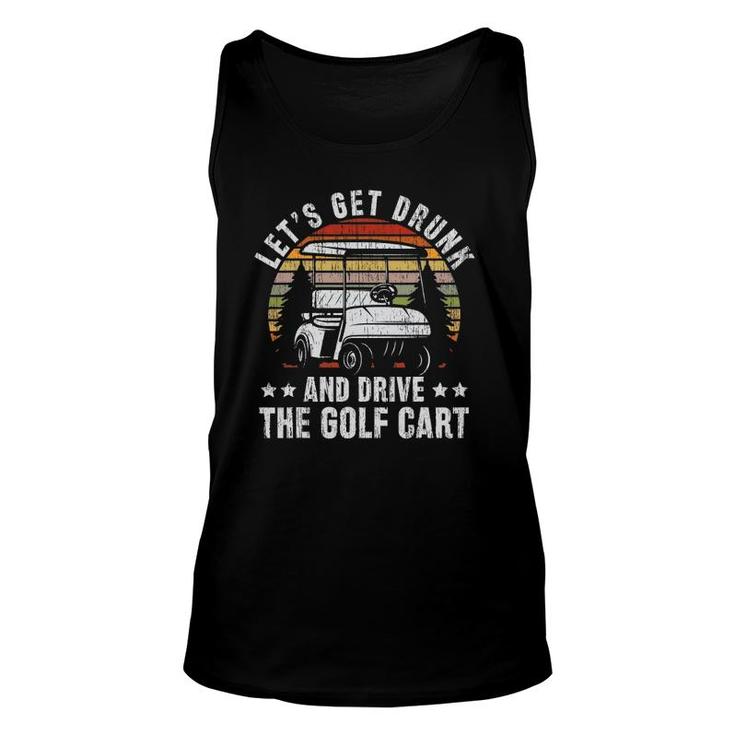 Lets Get Drunk And Drive The Golf Cart For A Dad Golf Unisex Tank Top