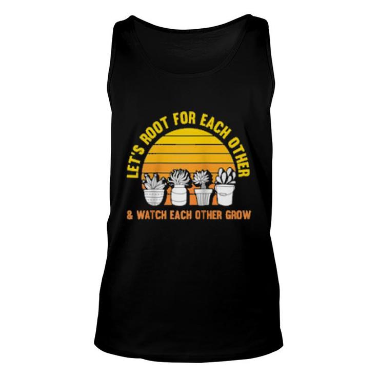 Let's Root For Each Other And Watch Each Other Grow Garden  Unisex Tank Top