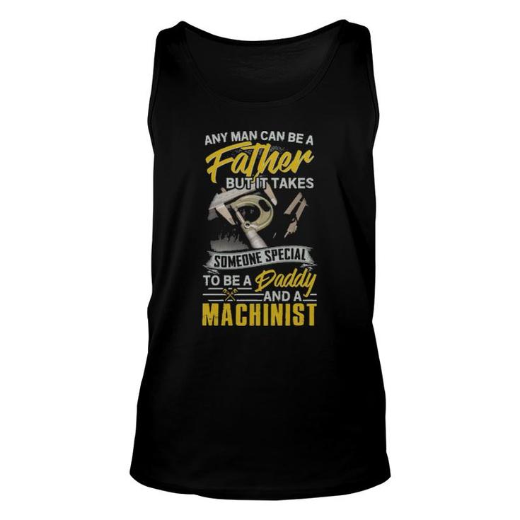 Any Man Can Be Father But It Takes Someone Special To Be A Daddy And A Machinist Tank Top