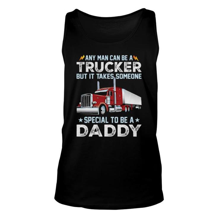 Any Man Can Be A Trucker But It Takes Someone Special To Be A Daddy Tank Top