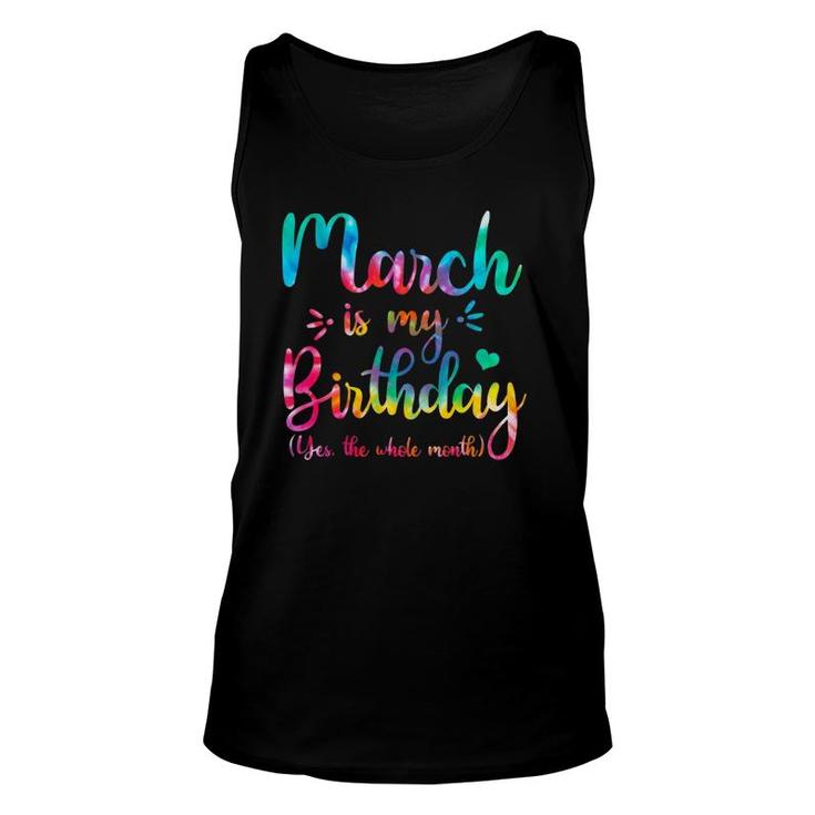 March Is My Birthday Yes The Whole Month Tie Dye March Bday Unisex Tank Top