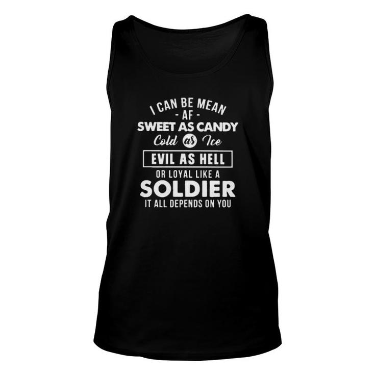 I Can Be Mean Sweet As Candy Cold As Ice Evil As Hell Or Loyal Like A Soldier It All Depends On You Tank Top