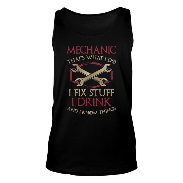 Mechanic That's What I Do I Fix Stuff I Drink And I Know Things Tank Top