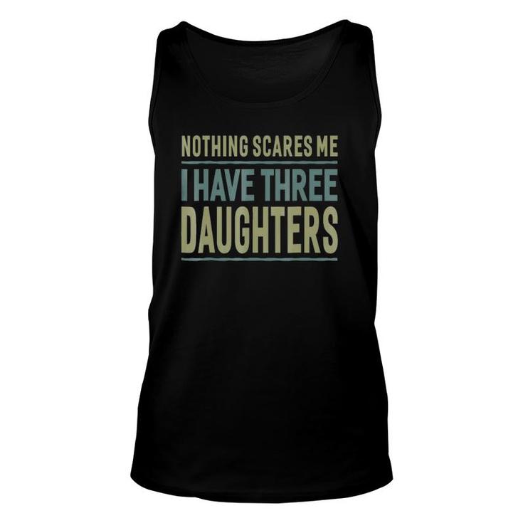 Men Nothing Scares Me I Have Three Daughters Father Unisex Tank Top