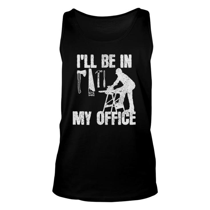 Mens Carpenter I'll Be In My Office Funny Carpentry Gift Unisex Tank Top