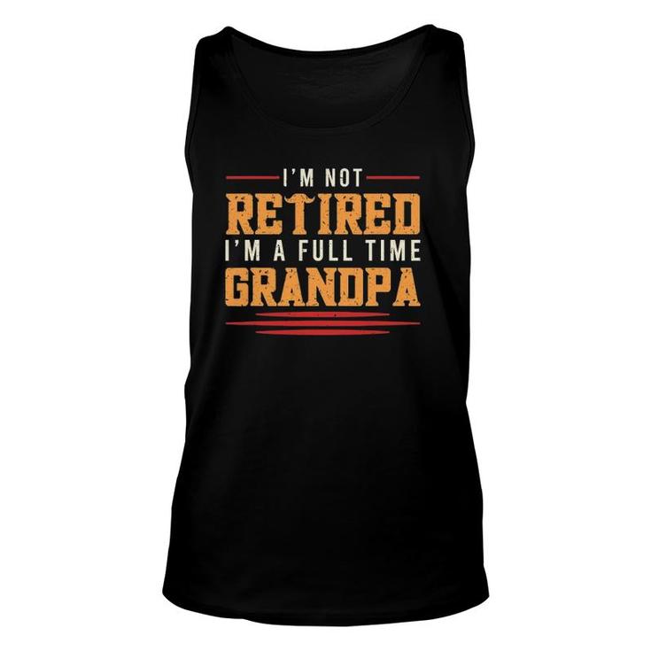 Mens Grandfather  I'm Not Retired I'm A Full Time Grandpa Unisex Tank Top