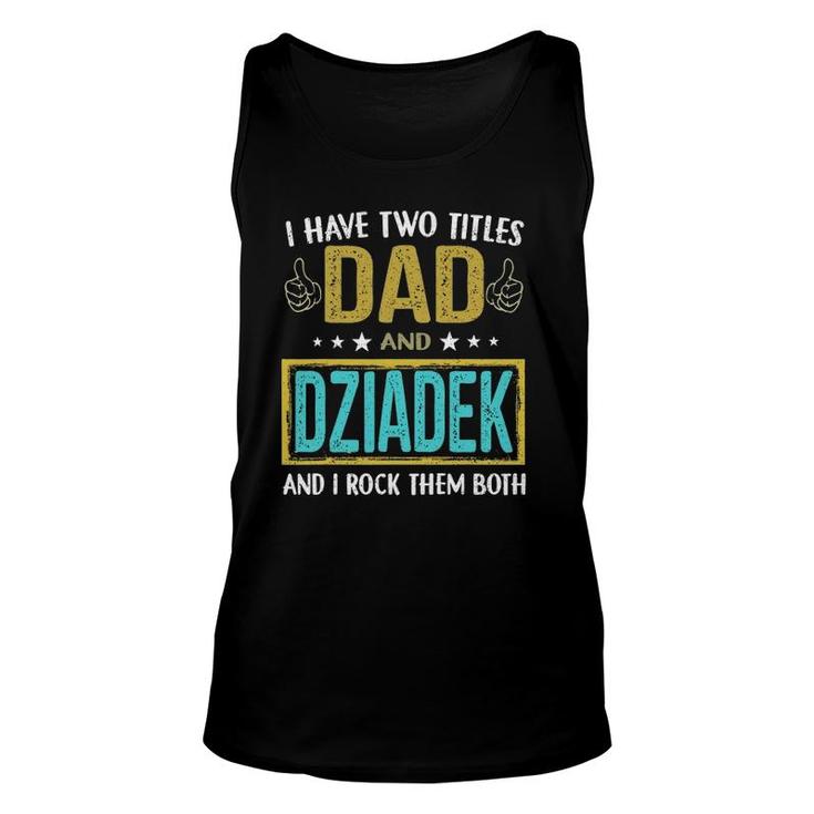 Mens I Have Two Titles Dad And Dziadek - Gifts For Father Unisex Tank Top